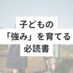 子どもの「強み」を育てる必読書