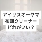 アイリスオーヤマ布団クリーナーどれがいい？