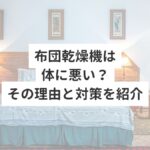 布団乾燥機は体に悪い？その理由と対策を紹介