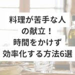 料理が苦手な人の献立時間をかけず効率化する方法6選