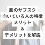 服のサブスク向いている人の特徴メリット＆デメリットを解説