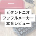 ビタントニオワッフルメーカー本音レビュー