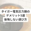 タイガー電気圧力鍋のデメリット5選｜後悔しない選び方