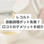 レコルト自動調理ポット失敗？口コミによるデメリットを紹介