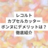 レコルトカプセルカッターボンヌにデメリットは？徹底紹介