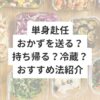 単身赴任おかずを送る？持ち帰る？冷蔵？おすすめ法紹介