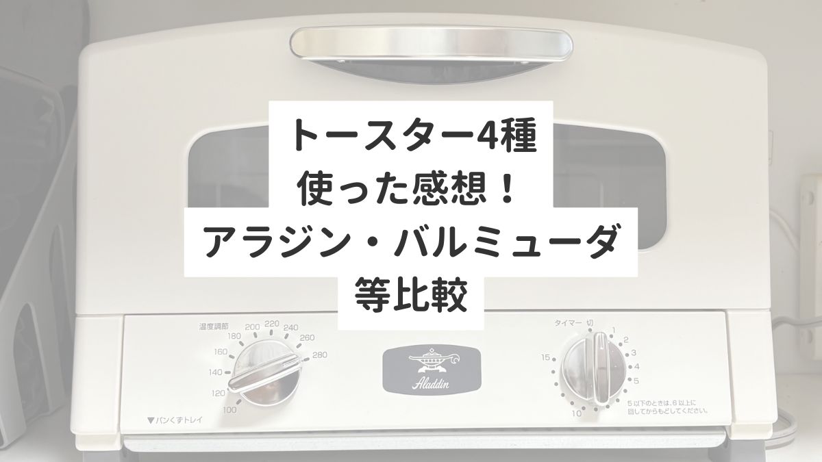 トースター4種使った感想！アラジン・バルミューダ等比較